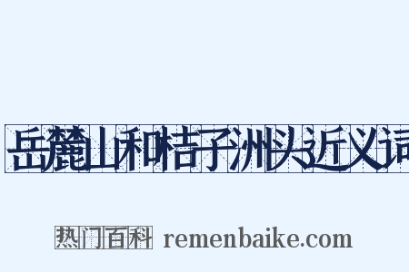 岳麓山和桔子洲头近义词是什么意思的图片